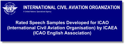 Rated Speech Samples Developed for ICAO (International Civil Aviation Organisation) by ICAEA (ICAO English Association)